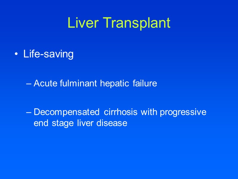 Liver Transplant Life-saving   Acute fulminant hepatic failure  Decompensated cirrhosis with progressive